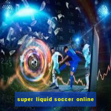 super liquid soccer online